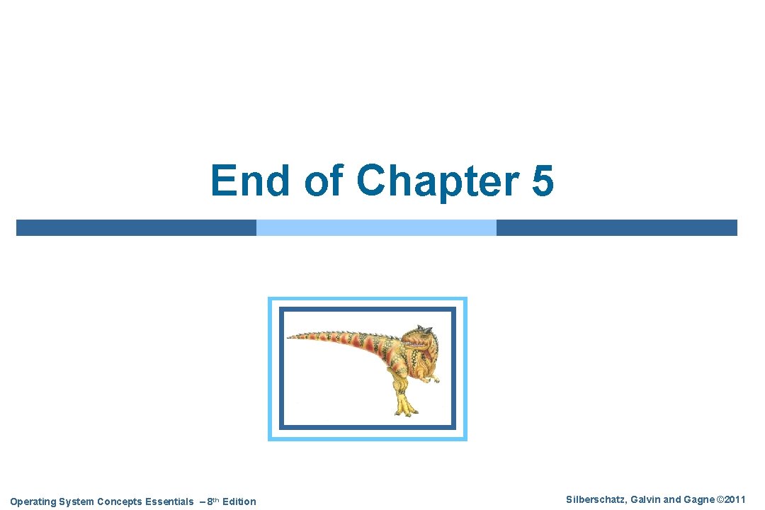 End of Chapter 5 Operating System Concepts Essentials – 8 th Edition Silberschatz, Galvin