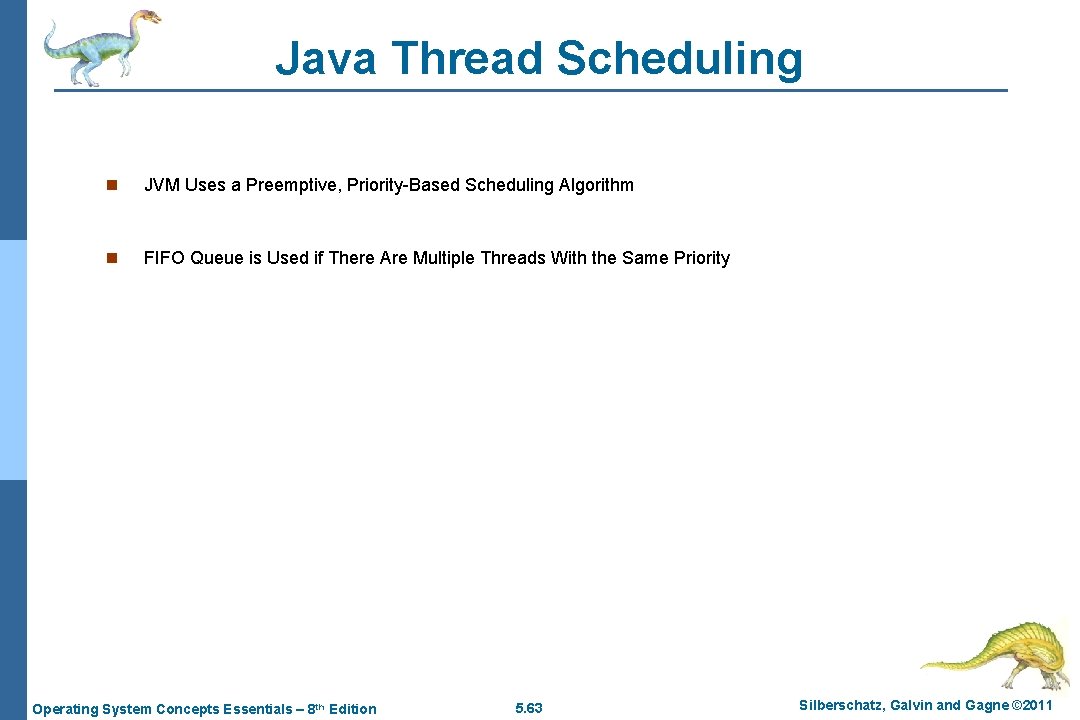 Java Thread Scheduling n JVM Uses a Preemptive, Priority-Based Scheduling Algorithm n FIFO Queue