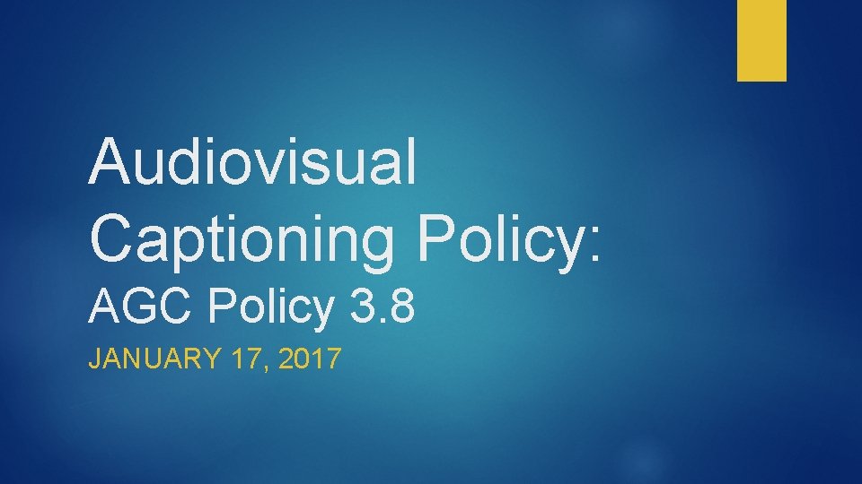 Audiovisual Captioning Policy: AGC Policy 3. 8 JANUARY 17, 2017 