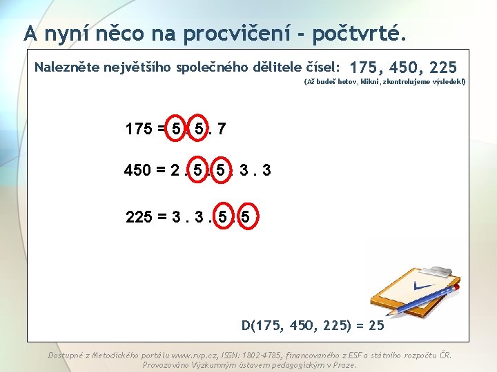 A nyní něco na procvičení - počtvrté. Nalezněte největšího společného dělitele čísel: 175, 450,