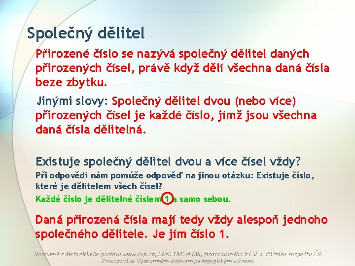 Společný dělitel Přirozené číslo se nazývá společný dělitel daných přirozených čísel, právě když dělí