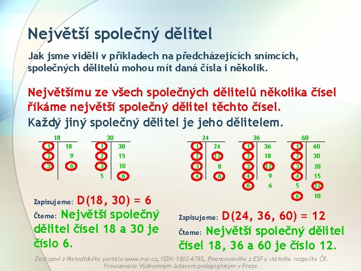 Největší společný dělitel Jak jsme viděli v příkladech na předcházejících snímcích, společných dělitelů mohou