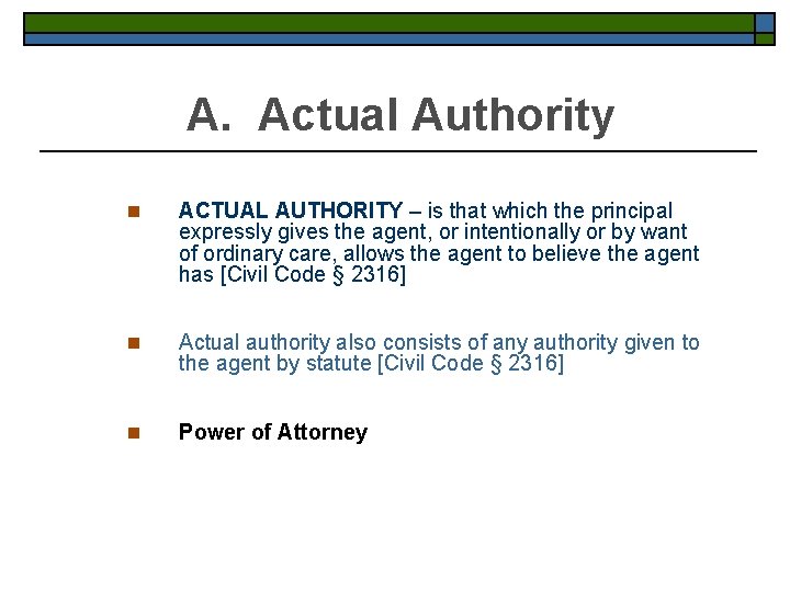 A. Actual Authority n ACTUAL AUTHORITY – is that which the principal expressly gives