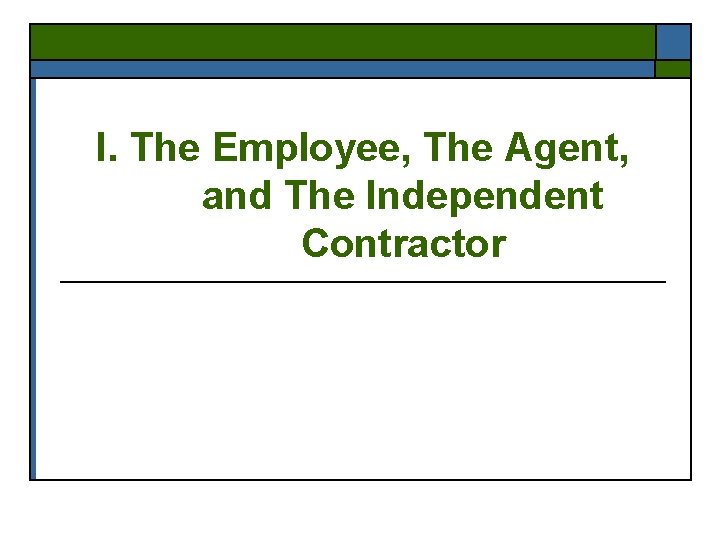 I. The Employee, The Agent, and The Independent Contractor 