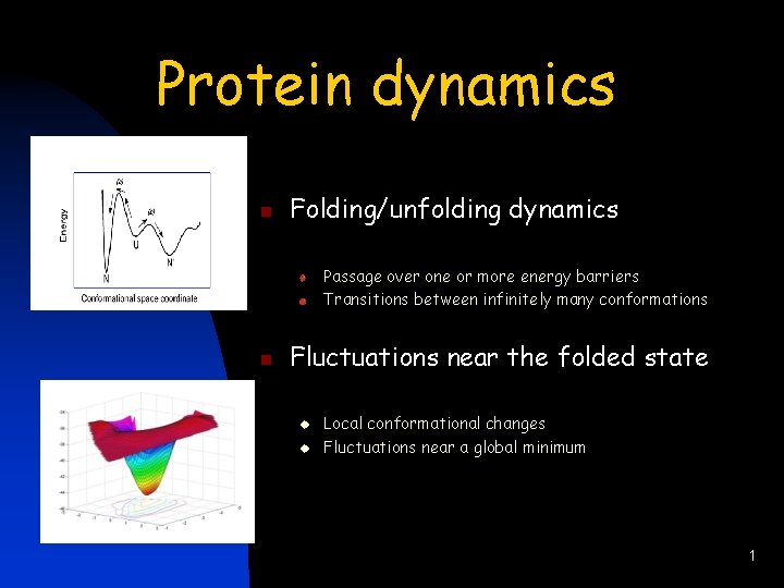 Protein dynamics n Folding/unfolding dynamics Passage over one or more energy barriers Transitions between