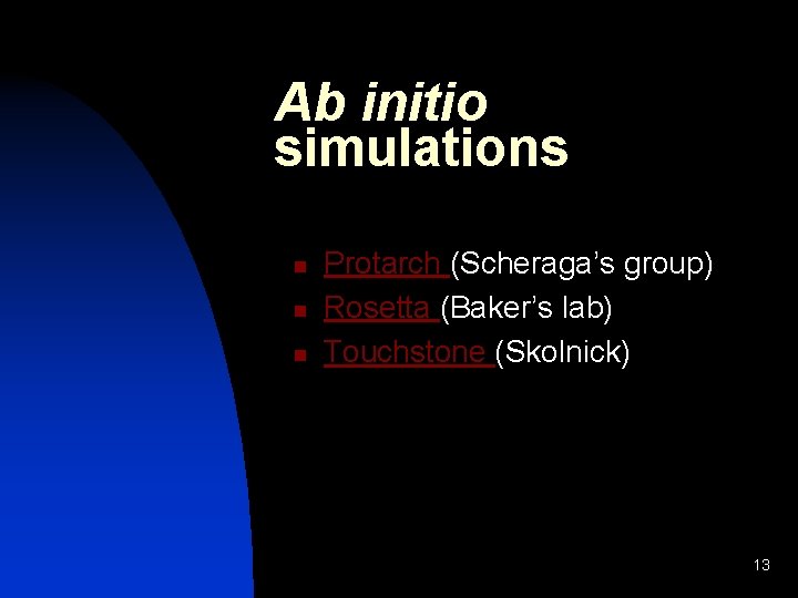 Ab initio simulations n n n Protarch (Scheraga’s group) Rosetta (Baker’s lab) Touchstone (Skolnick)