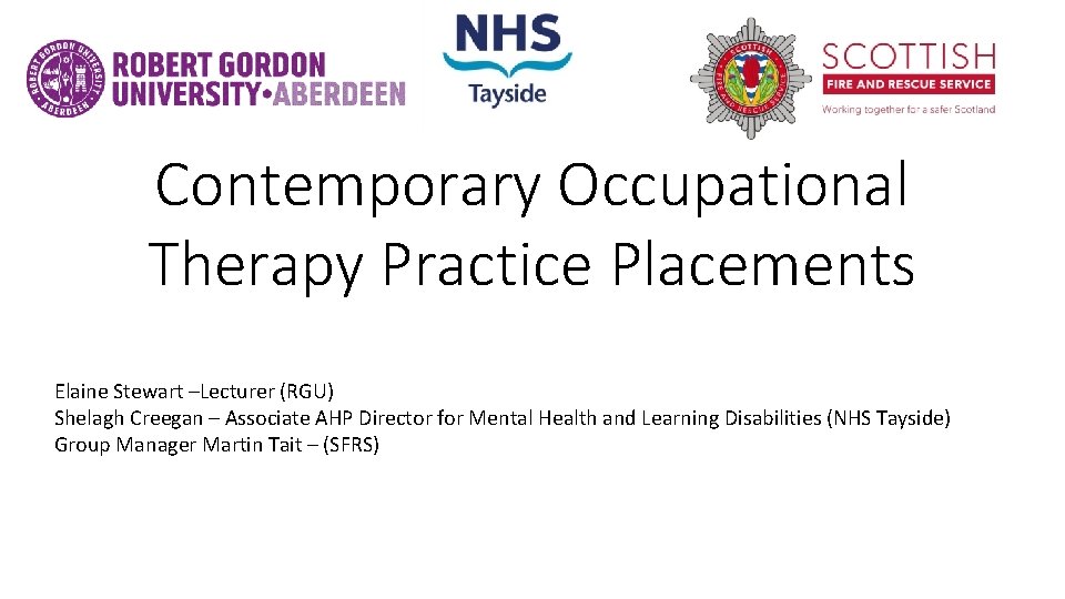 Contemporary Occupational Therapy Practice Placements Elaine Stewart –Lecturer (RGU) Shelagh Creegan – Associate AHP