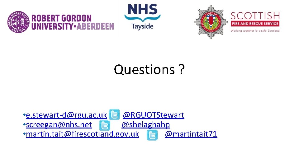 Questions ? • e. stewart-d@rgu. ac. uk @RGUOTStewart • screegan@nhs. net @shelaghahp • martin.