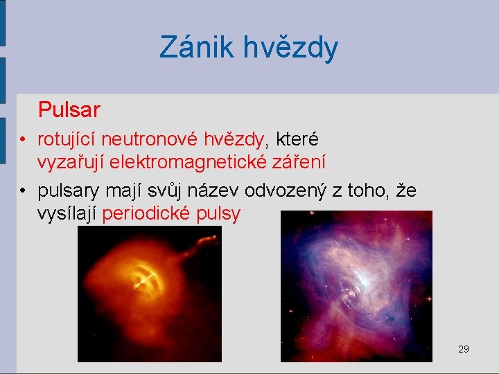 Zánik hvězdy Pulsar • rotující neutronové hvězdy, které vyzařují elektromagnetické záření • pulsary mají