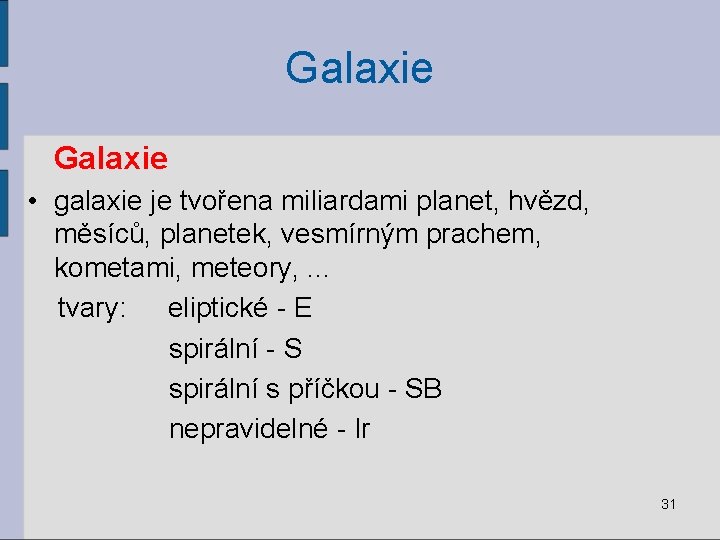 Galaxie • galaxie je tvořena miliardami planet, hvězd, měsíců, planetek, vesmírným prachem, kometami, meteory,