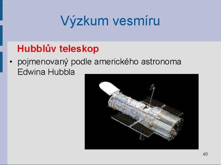 Výzkum vesmíru Hubblův teleskop • pojmenovaný podle amerického astronoma Edwina Hubbla 40 
