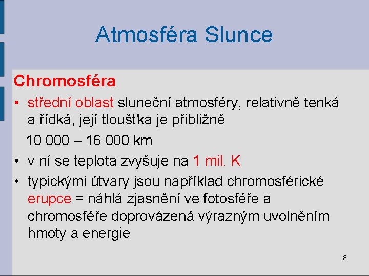Atmosféra Slunce Chromosféra • střední oblast sluneční atmosféry, relativně tenká a řídká, její tloušťka