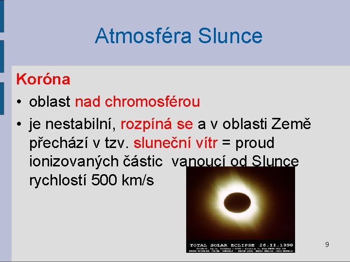 Atmosféra Slunce Koróna • oblast nad chromosférou • je nestabilní, rozpíná se a v