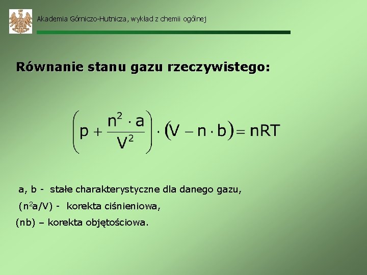 Akademia Górniczo-Hutnicza, wykład z chemii ogólnej Równanie stanu gazu rzeczywistego: a, b - stałe
