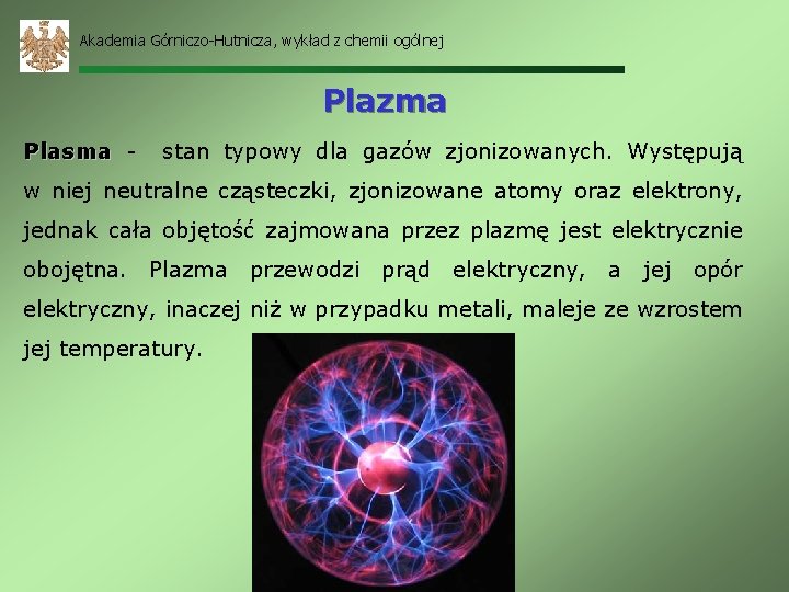 Akademia Górniczo-Hutnicza, wykład z chemii ogólnej Plazma Plasma - stan typowy dla gazów zjonizowanych.