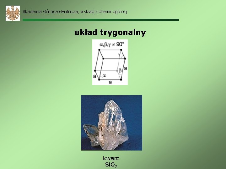 Akademia Górniczo-Hutnicza, wykład z chemii ogólnej układ trygonalny kwarc Si. O 2 