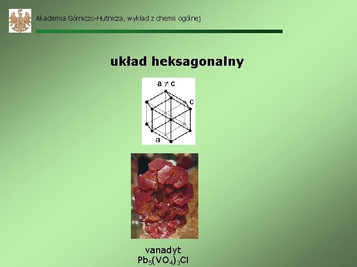 Akademia Górniczo-Hutnicza, wykład z chemii ogólnej układ heksagonalny vanadyt Pb 5(VO 4)3 Cl 
