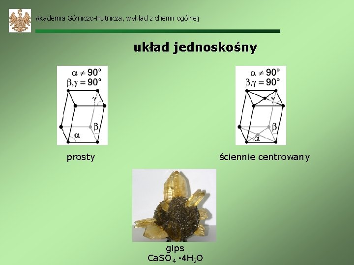 Akademia Górniczo-Hutnicza, wykład z chemii ogólnej układ jednoskośny prosty ściennie centrowany gips Ca. SO