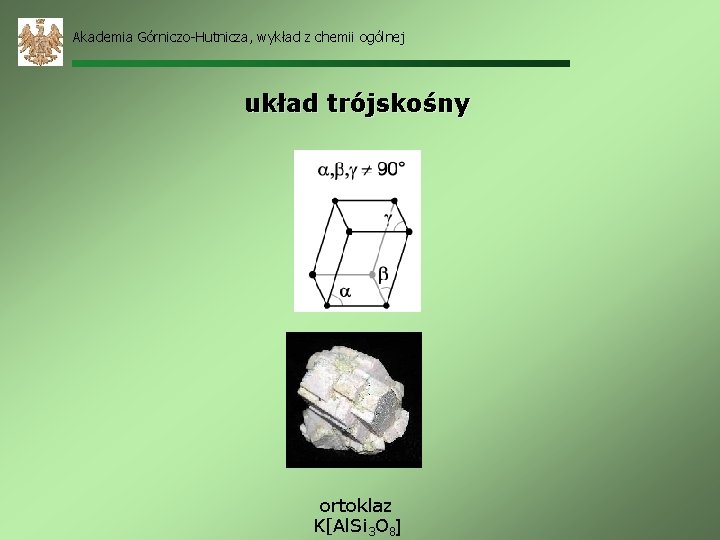 Akademia Górniczo-Hutnicza, wykład z chemii ogólnej układ trójskośny ortoklaz K[Al. Si 3 O 8]