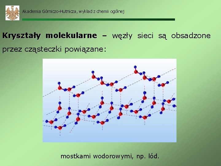 Akademia Górniczo-Hutnicza, wykład z chemii ogólnej Kryształy molekularne – węzły sieci są obsadzone przez