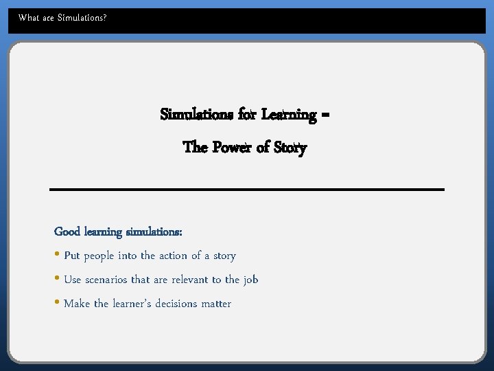 What are Simulations? Simulations for Learning = The Power of Story Good learning simulations: