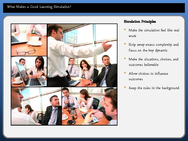 What Makes a Good Learning Simulation? Simulation Principles • Make the simulation feel like