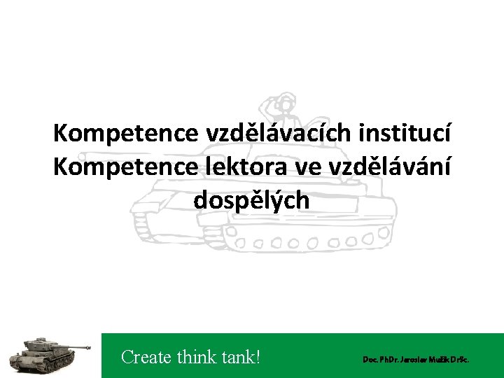 Kompetence vzdělávacích institucí Kompetence lektora ve vzdělávání dospělých Create think tank! Doc. Ph. Dr.