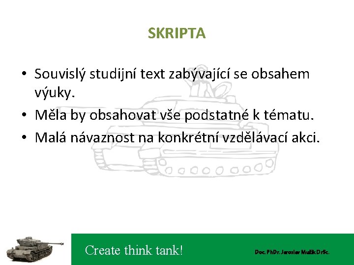 SKRIPTA • Souvislý studijní text zabývající se obsahem výuky. • Měla by obsahovat vše