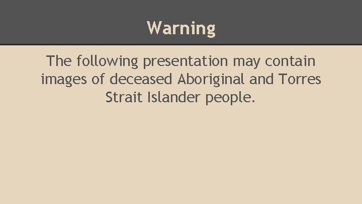 Warning The following presentation may contain images of deceased Aboriginal and Torres Strait Islander