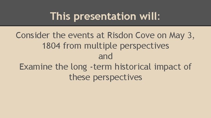 This presentation will: Consider the events at Risdon Cove on May 3, 1804 from