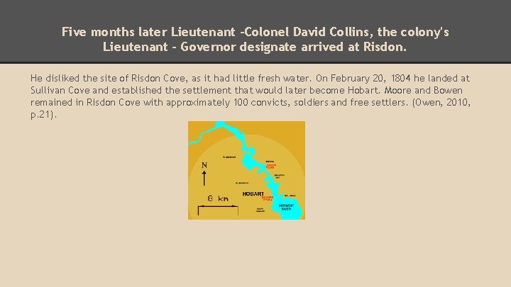 Five months later Lieutenant -Colonel David Collins, the colony's Lieutenant – Governor designate arrived