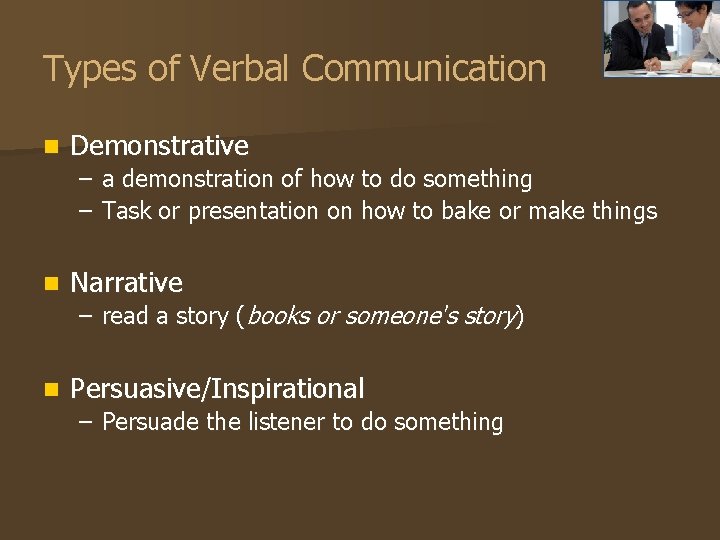 Types of Verbal Communication n Demonstrative – a demonstration of how to do something