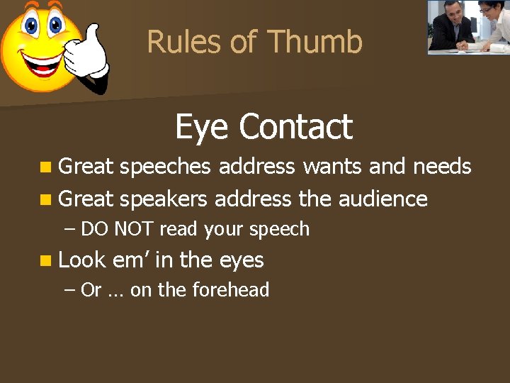 Rules of Thumb Eye Contact n Great speeches address wants and needs n Great