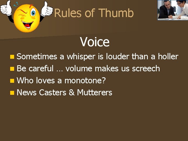 Rules of Thumb Voice n Sometimes a whisper is louder than a holler n