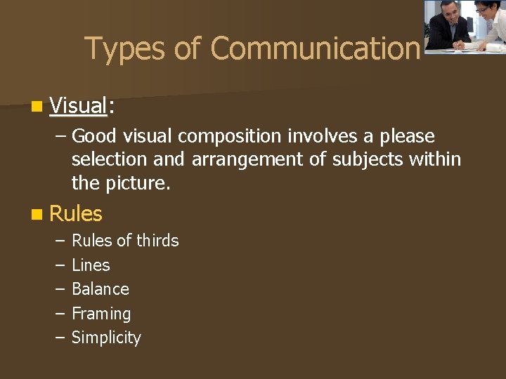 Types of Communication n Visual: – Good visual composition involves a please selection and