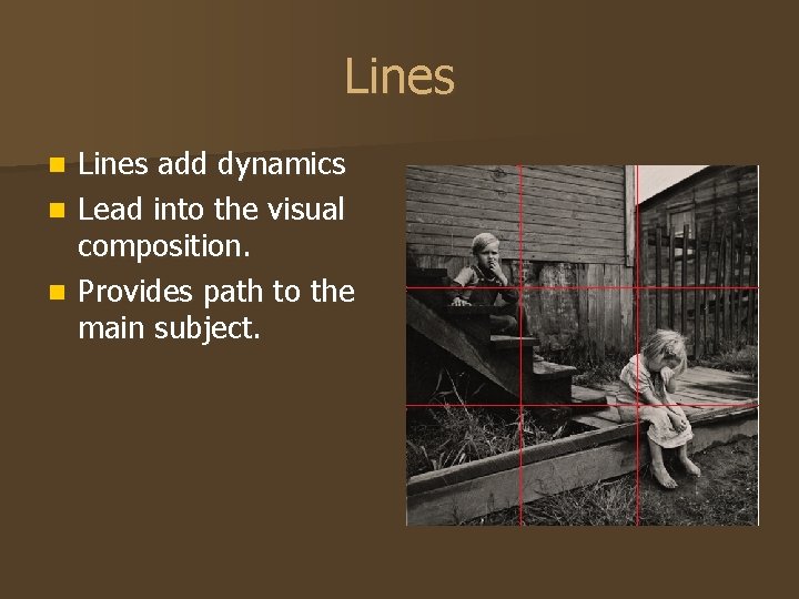 Lines add dynamics n Lead into the visual composition. n Provides path to the
