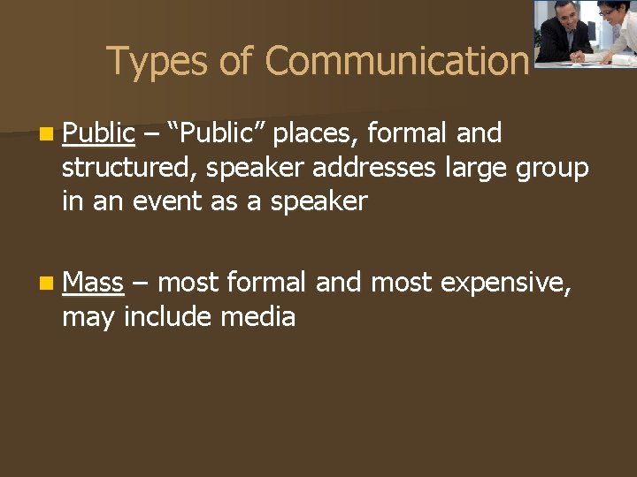 Types of Communication n Public – “Public” places, formal and structured, speaker addresses large