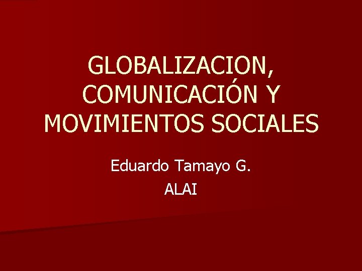 GLOBALIZACION, COMUNICACIÓN Y MOVIMIENTOS SOCIALES Eduardo Tamayo G. ALAI 