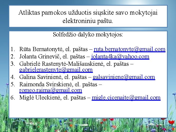 Atliktas pamokos užduotis siųskite savo mokytojai elektroniniu paštu. Solfedžio dalyko mokytojos: 1. Rūta Bernatonytė,