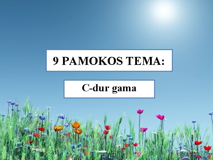 9 PAMOKOS TEMA: C-dur gama 