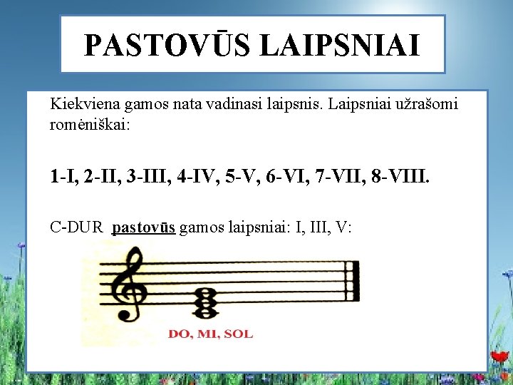 PASTOVŪS LAIPSNIAI Kiekviena gamos nata vadinasi laipsnis. Laipsniai užrašomi romėniškai: 1 -I, 2 -II,