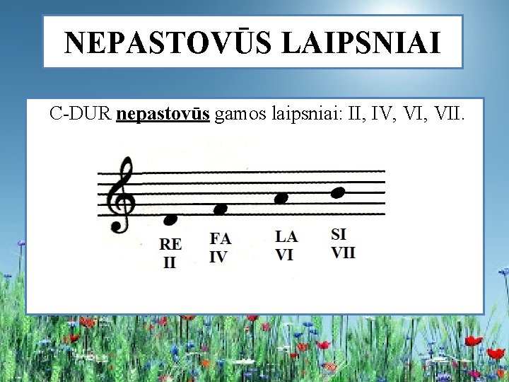 NEPASTOVŪS LAIPSNIAI C-DUR nepastovūs gamos laipsniai: II, IV, VII. 