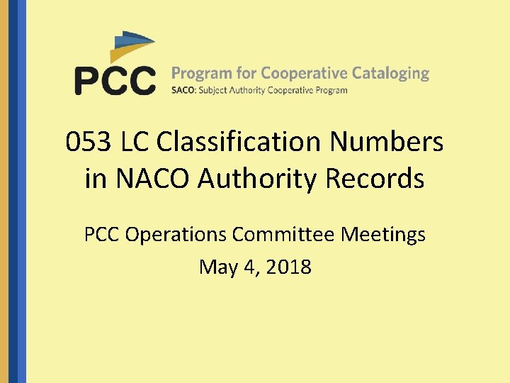 053 LC Classification Numbers in NACO Authority Records PCC Operations Committee Meetings May 4,