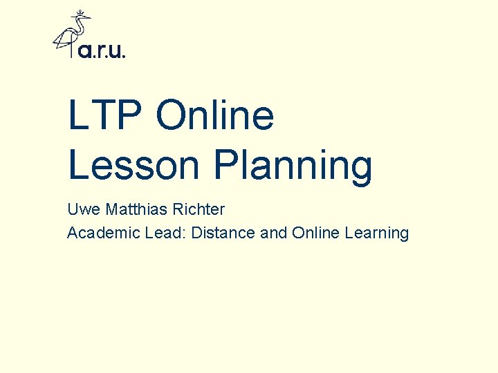 LTP Online Lesson Planning Uwe Matthias Richter Academic Lead: Distance and Online Learning 