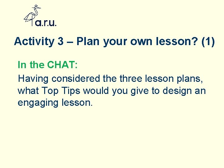 Activity 3 – Plan your own lesson? (1) In the CHAT: Having considered the