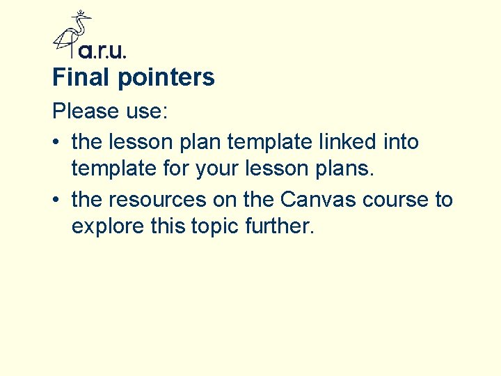 Final pointers Please use: • the lesson plan template linked into template for your