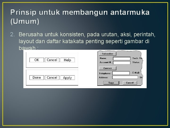 Prinsip untuk membangun antarmuka (Umum) 2. Berusaha untuk konsisten, pada urutan, aksi, perintah, layout Prinsip untuk membangun antarmuka (Umum) 2. Berusaha untuk konsisten, pada urutan, aksi, perintah, layout