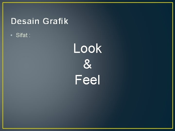 Desain Grafik • Sifat : Look & Feel Desain Grafik • Sifat : Look & Feel