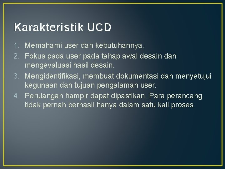 Karakteristik UCD 1. Memahami user dan kebutuhannya. 2. Fokus pada user pada tahap awal Karakteristik UCD 1. Memahami user dan kebutuhannya. 2. Fokus pada user pada tahap awal