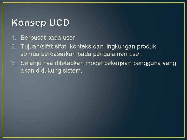Konsep UCD 1. Berpusat pada user 2. Tujuan/sifat-sifat, konteks dan lingkungan produk semua berdasarkan Konsep UCD 1. Berpusat pada user 2. Tujuan/sifat-sifat, konteks dan lingkungan produk semua berdasarkan